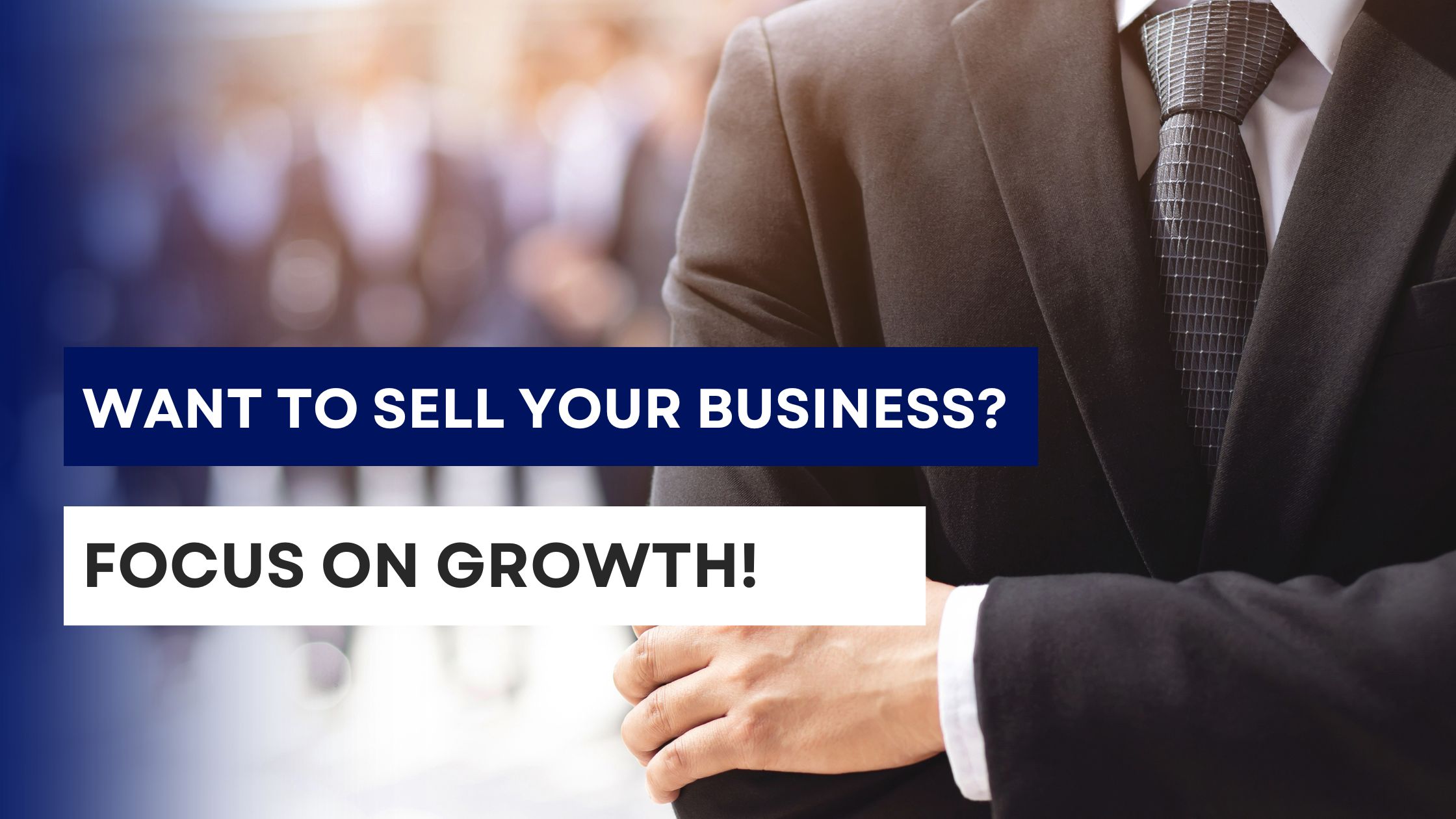 Want to Sell Your Business? Focus on Growth!
